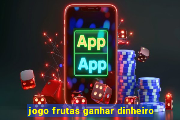 jogo frutas ganhar dinheiro